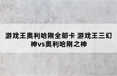 游戏王奥利哈刚全部卡 游戏王三幻神vs奥利哈刚之神